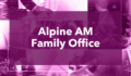 Investor Intentions: Alpine AM family office plans to scale up its portfolio in 2026
